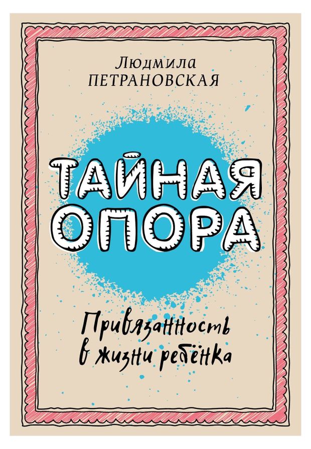 Тайная опора: привязанность в жизни ребенка, Петрановская Л. В.