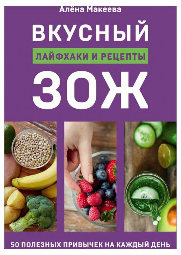 

Вкусный ЗОЖ. 50 полезных привычек на каждый день. Лайфхаки и рецепты, Макеева А.