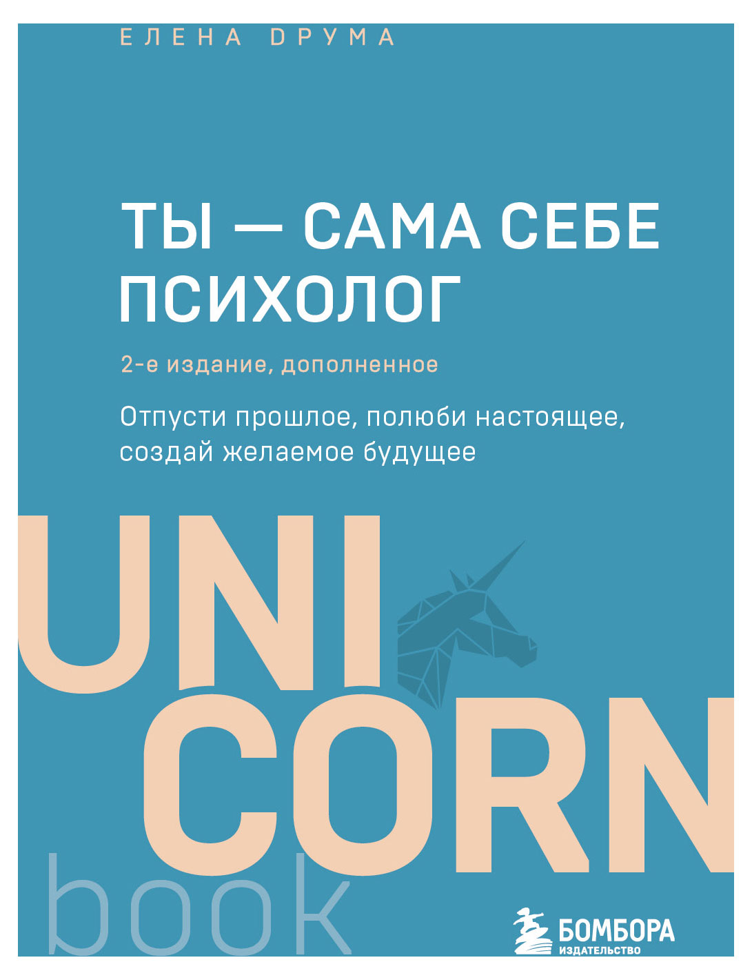 Ты - сама себе психолог. Отпусти прошлое, полюби настоящее, создай желаемое будущее. 2 издание, Друма Елена