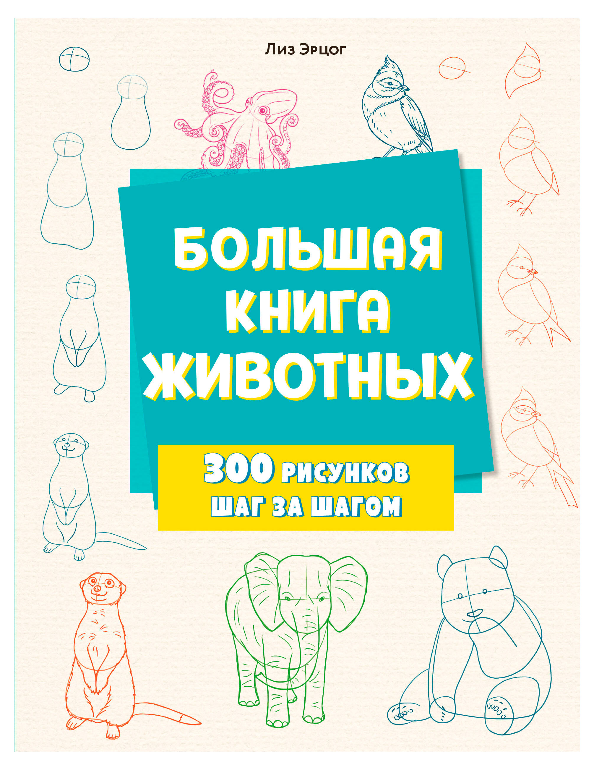 

Большая книга животных. 300 рисунков шаг за шагом, Эрцог Л.