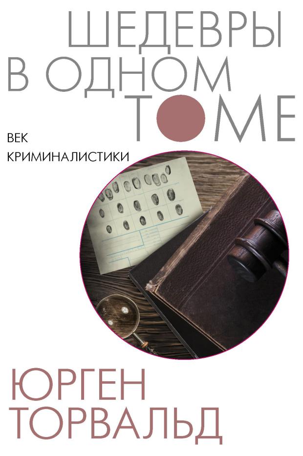 

Век криминалистики. Шедевры в одном томе, Торвальд Ю.